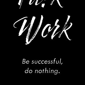 Fuck Work – Be Successful. Do Nothing.